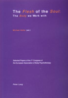 The Flesh of the Soul: The Body We Work with: Selected Papers of the 7 Th Congress of the European Association of Body Psychotherapy, 2-6 September 1999, Travemuende