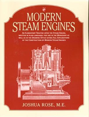 Modern Steam Engines: an Elementary Treatise Upon the Steam Engine, Written in Plain Language; for Use in the Workshop as Well as in the Drawing Office.