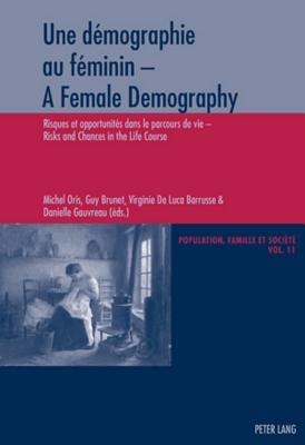 Une démographie au féminin - A Female Demography: Risques et opportunités dans le parcours de vie - Risks and Chances in the Life Course (Population, ... and Society) (English and French Edition)