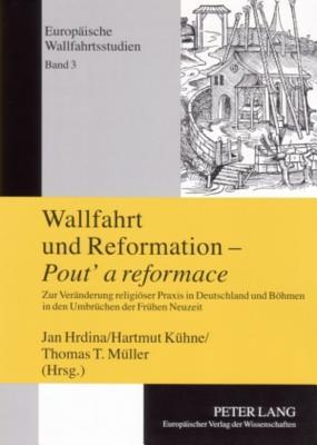 Wallfahrt und Reformation – «Pout‘ a reformace»: Zur Veränderung religiöser Praxis in Deutschland und Böhmen in den Umbrüchen der Frühen Neuzeit (Europäische Wallfahrtsstudien) (German Edition)