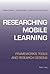Researching Mobile Learning: Frameworks, Tools and Research Designs