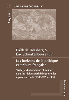 Les horizons de la politique extérieure française: Stratégie diplomatique et militaire dans les régions périphériques et les espaces seconds (XVIe-XXe ... / International Issues) (French Edition)