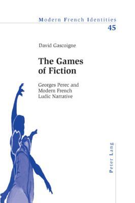 The Games of Fiction: Georges Perec and Modern French Ludic Narrative (Modern French Identities)