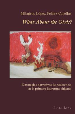 «What About the Girls?»: Estrategias narrativas de resistencia en la primera literatura chicana (Hispanic Studies: Culture and Ideas) (Spanish Edition)