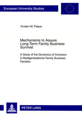 Mechanisms to Assure Long-Term Family Business Survival: A Study of the Dynamics of Cohesion in Multigenerational Family Business Families ... / Publications Universitaires Européennes)