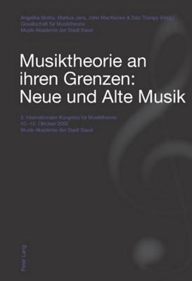 Musiktheorie an ihren Grenzen: Neue und Alte Musik: 3. Internationaler Kongress für Musiktheorie 10.-12. Oktober 2003 - Musik-Akademie der Stadt Basel (German Edition)