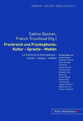 Frankreich und Frankophonie: Kultur – Sprache – Medien: La France et la Francophonie : culture – langue – médias (Sprache – Kultur – Gesellschaft) (French and German Edition)