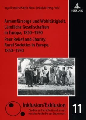 Armenfursorge und Wohltatigkeit. Landliche Gesellschaften in Europa, 1850-1930 / Poor Relief and Charity: Rural Societies in Europe, 1850-1930 (Inklusion / Exklusion, Vol. 11)
