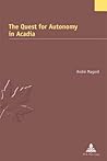 The Quest for Autonomy in Acadia (Études canadiennes – Canadian Studies)
