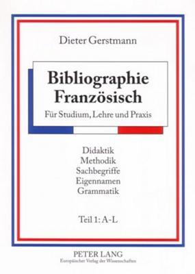Bibliographie Französisch: Für Studium, Lehre und Praxis- Didaktik – Methodik – Sachbegriffe – Eigennamen – Grammatik- Teil 1: A-L - Teil 2: M-Z (German Edition)