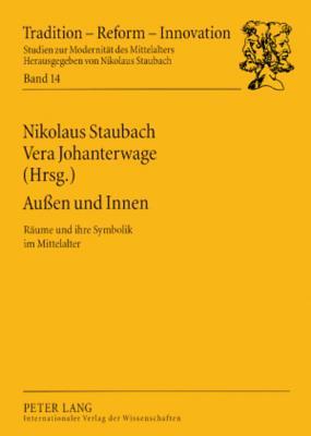 Außen und Innen: Räume und ihre Symbolik im Mittelalter (Tradition, Reform, Innovation)