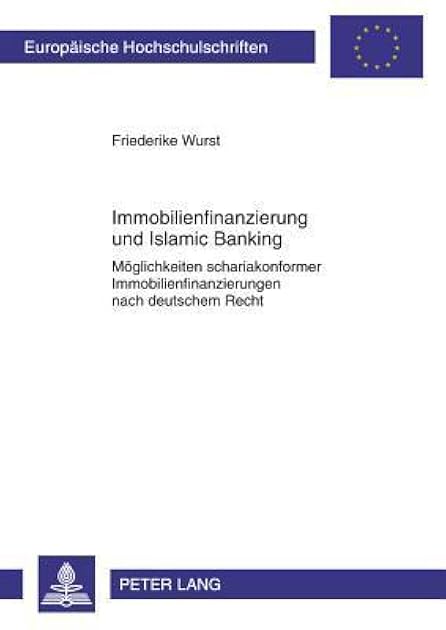 Immobilienfinanzierung und Islamic Banking: Möglichkeiten schariakonformer Immobilienfinanzierungen nach deutschem Recht (Europäische Hochschulschriften Recht) (German Edition)
