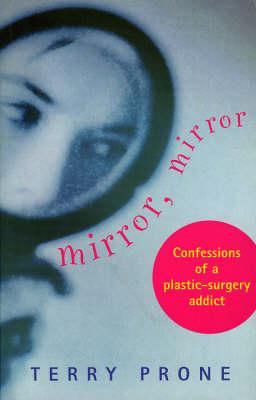 Mirror, Mirror: Confessions of a Plastic Surgery Addict (Paperback)