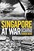 Singapore at War by Romen Bose
