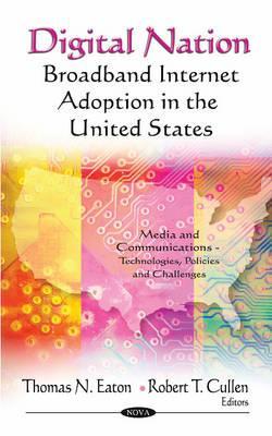 Digital Nation: Broadband Internet Adoption in the United States (Media and Communications-technologies, Policies and Challenges)