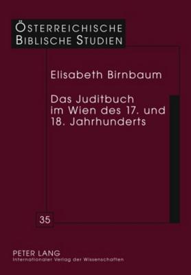 Das Juditbuch im Wien des 17. und 18. Jahrhunderts: Exegese – Predigt – Musik – Theater – Bildende Kunst (Österreichische Biblische Studien) (German Edition)