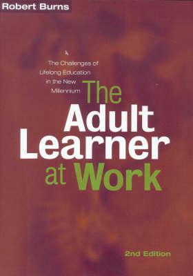 The Adult Learner at Work: A Comprehensive Guide to the Context, Psychology and Methods of Learning for the Workplace