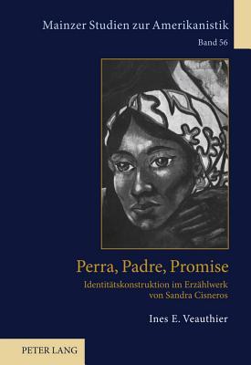 Perra, Padre, Promise: Identitätskonstruktion im Erzählwerk von Sandra Cisneros (Mainzer Studien zur Amerikanistik) (German Edition)