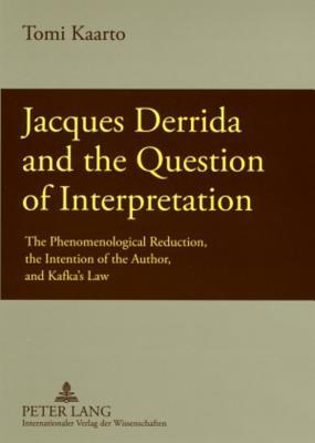 Jacques Derrida and the Question of Interpretation: The Phenomenological Reduction, the Intention of the Author, and Kafka’s Law