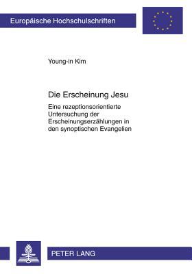 Die Erscheinung Jesu: Eine rezeptionsorientierte Untersuchung der Erscheinungserzählungen in den synoptischen Evangelien (Europäische ... Universitaires Européennes) (German Edition)