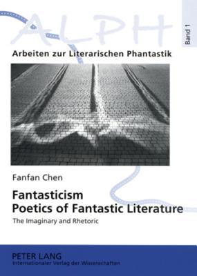 Fantasticism. Poetics of Fantastic Literature: The Imaginary and Rhetoric (ALPH: Arbeiten zur Literarischen Phantastik / ALPH: Approaches to Literary Phantasy)
