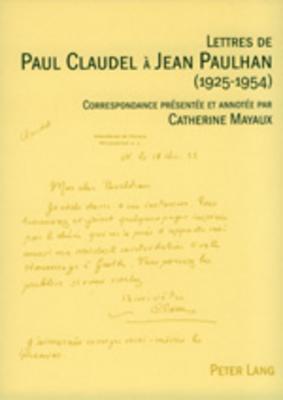 Lettres de Paul Claudel à Jean Paulhan (1925-1954): Correspondance présentée et annotée par Catherine Mayaux (French Edition)