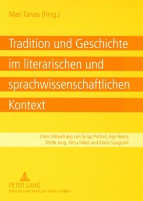 Tradition und Geschichte im literarischen und sprachwissenschaftlichen Kontext: Unter Mitwirkung von Sonja Pachali, Aigi Heero, Merle Jung, Helju Ridali und Maris Saagpakk (German Edition)