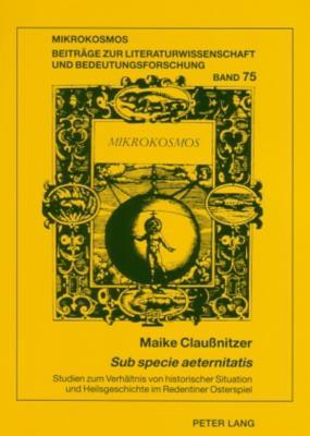 «Sub specie aeternitatis»: Studien zum Verhältnis von historischer Situation und Heilsgeschichte im Redentiner Osterspiel (Mikrokosmos) (German Edition)