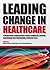 Leading Change in Healthcare: Transforming Organizations Using Complexity, Positive Psychology and Relationship-Centered Care