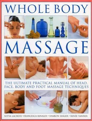 Whole Body Massage: The ultimate practical manual of head, face, body and foot massage techniques (Paperback)