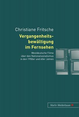 Vergangenheitsbewältigung im Fernsehen: Westdeutsche Filme über den Nationalsozialismus in den 1950er und 60er Jahren (German Edition)