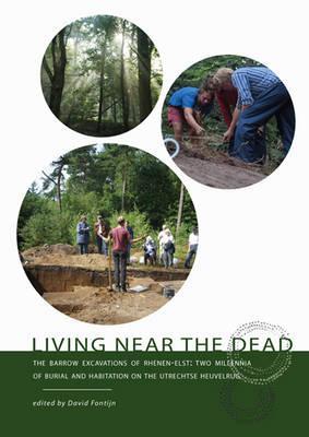 Living near the dead: The barrow excavations of Rhenen-Elst: Two millennia of burial and habitation on the Utrechtse Heuvelrug
