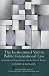 The Institutional Veil in Public International Law: International Organisations and the Law of Treaties (Hart Monographs in Transnational and International Law)