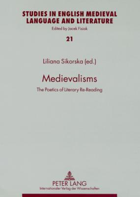 Medievalisms: The Poetics of Literary Re-Reading (Studies in English Medieval Language and Literature)