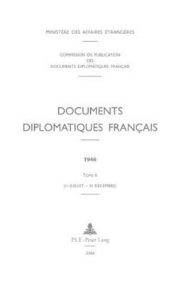 Documents diplomatiques français: 1946 – Tome II (1er juillet – 31 décembre) (Documents diplomatiques français – 1944–1954, sous la direction de Georges-Henri Soutou) (French Edition)