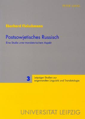 Postsowjetisches Russisch: Eine Studie unter translatorischem Aspekt (Leipziger Studien zur angewandten Linguistik und Translatologie) (German Edition)