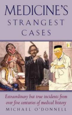 Medicine's Strangest Cases: Extraordinary but True Incidents from over Five Centuries of Medical History (Paperback)