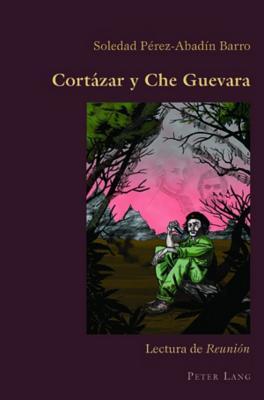 Cortázar y Che Guevara: Lectura de "Reunión" (Hispanic Studies: Culture and Ideas) (Spanish Edition)