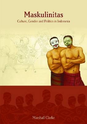 Maskulinitas: Culture, Gender and Politics in Indonesia (71) (Monash Papers on Southeast Asia)