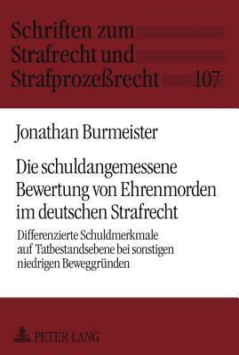 Die schuldangemessene Bewertung von Ehrenmorden im deutschen Strafrecht: Differenzierte Schuldmerkmale auf Tatbestandsebene bei sonstigen niedrigen ... und Strafprozeßrecht) (German Edition)