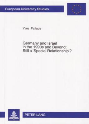 Germany and Israel in the 1990s and Beyond: Still a ‘Special Relationship’?: Still a Special Relationship? (Europäische Hochschulschriften / European ... / Publications Universitaires Européennes)