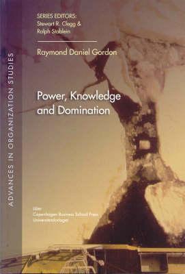 Power, Knowledge and Domination (21) (Advances in Organization Studies)