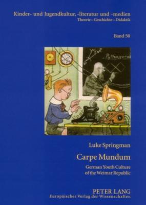 Carpe Mundum: German Youth Culture of the Weimar Republic (Kinder- und Jugendkultur, -literatur und -medien)