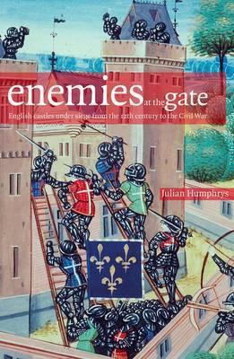 Enemies at the Gate: English castles under siege from the 12th century to the Civil War (English Heritage)