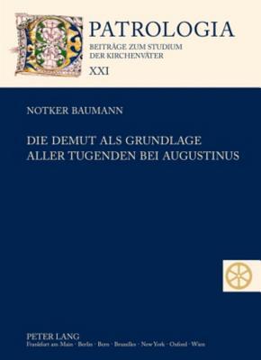 Die Demut als Grundlage aller Tugenden bei Augustinus (Patrologia – Beiträge zum Studium der Kirchenväter) (German Edition)
