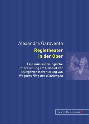 Regietheater in der Oper: Eine musiksoziologische Untersuchung am Beispiel der Stuttgarter Inszenierung von Wagners Ring des Nibelungen (German Edition)