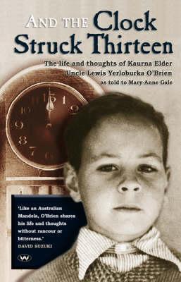 And the Clock Struck Thirteen: The Life and Thoughts of Kaurna Elder Uncle Lewis Yerloburka O'Brien