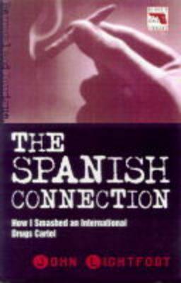 The Spanish Connection: His Explosive Account Of How Infiltrating The Drug Barons For Hm Customs Made Him An International Fugitive