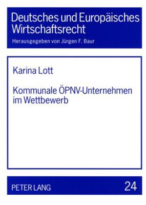 Kommunale ÖPNV-Unternehmen im Wettbewerb: Eine Untersuchung unter besonderer Berücksichtigung europa-, vergabe- und wettbewerbsrechtlicher Fragen im ... Wirtschaftsrecht) (German Edition)