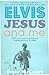 Elvis, Jesus and Me